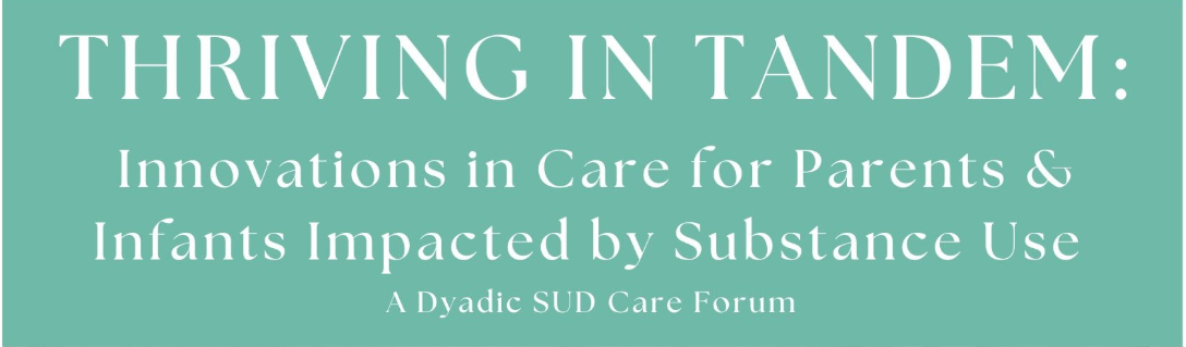 THRIVING IN TANDEM: Innovations in Care for Parents & Infants Impacted by Substance Use Banner